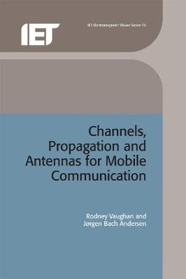 Channels, Propagation and Antennas for Mobile Communications - Rodney Vaughan, Jørgen Bach Andersen