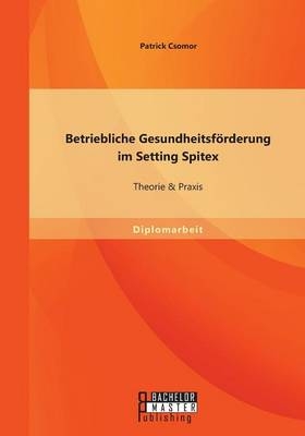 Betriebliche Gesundheitsförderung im Setting Spitex: Theorie & Praxis - Patrick Csomor