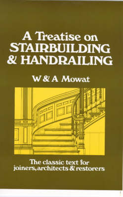 A Treatise on Stairbuilding and Handrailing - W. Mowat, Alexander Mowat