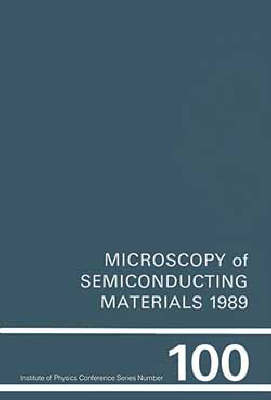 Microscopy of Semiconducting Materials 1989, Proceedings of the Royal Microscopical Society Conference held at Oxford University, 10-13 April 1989