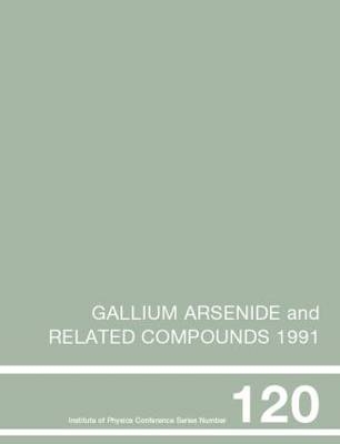 Gallium Arsenide and Related Compounds 1991, Proceedings of the Eighteenth INT  Symposium, 9-12 September 1991, Seattle, USA - Gerald B. Stringfellow