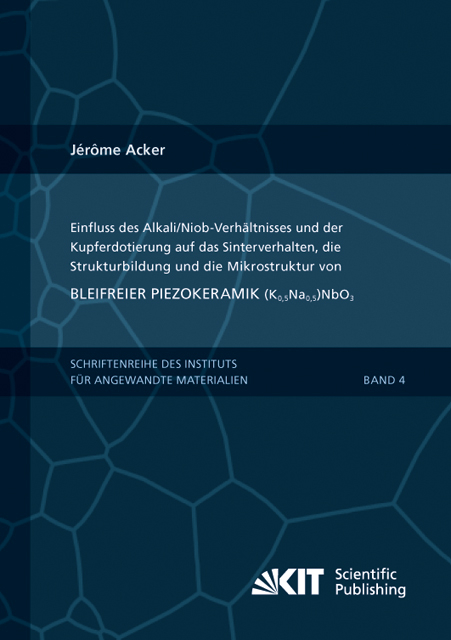 Einfluss des Alkali/Niob-Verhältnisses und der Kupferdotierung auf das Sinterverhalten, die Strukturbildung und die Mikrostruktur von bleifreier Piezokeramik (K0,5Na0,5)NbO3 - Jérôme Acker