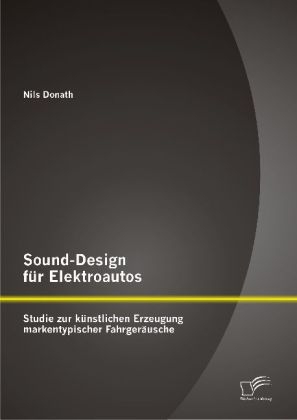 Sound-Design für Elektroautos: Studie zur künstlichen Erzeugung markentypischer Fahrgeräusche - Nils Donath