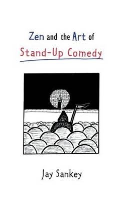 Zen and the Art of Stand-Up Comedy - Jay Sankey