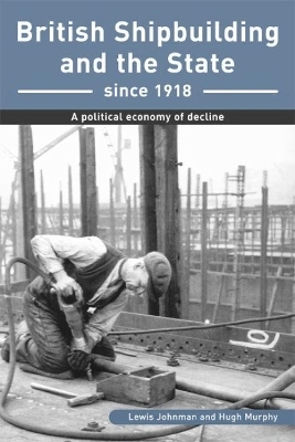 British Shipbuilding and the State since 1918 - Lewis Johnman, Hugh Murphy