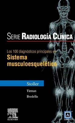 Serie Radiolog�a Cl�nica: Los 100 Diagn�sticos Principales En Sistema Musculoesquel�tico - David W Stoller, Phillip F J Tirman, Miriam A Bredella