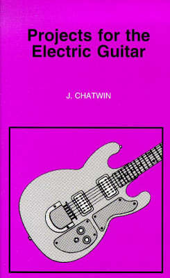 Projects for the Electric Guitar - J. Chatwin