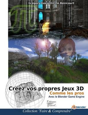 Creer Vos Propres Jeux 3D Comme Les Pros - Gregory Gossellin De Benicourt