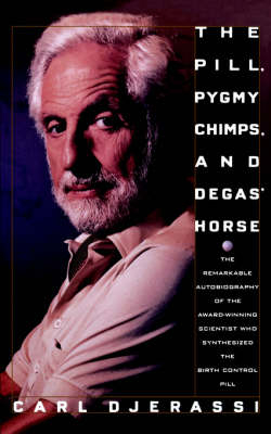 Pill, Pygmy Chimps and Degas' Horse - Carl Djerassi