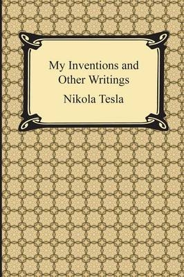 My Inventions and Other Writings - Nikola Tesla