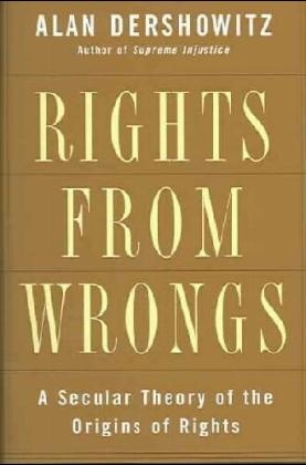 Rights from Wrongs - Alan M. Dershowitz