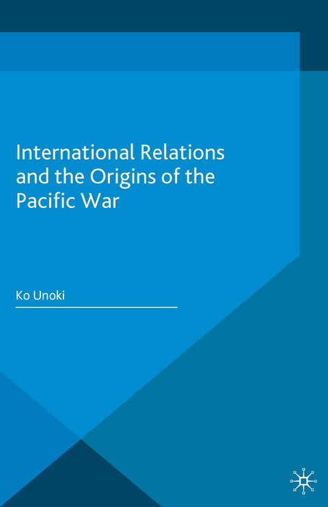 International Relations and the Origins of the Pacific War - Ko Unoki