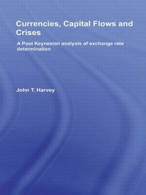 Currencies, Capital Flows and Crises - John T. Harvey