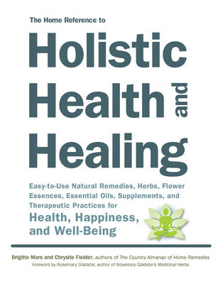 The Home Reference to Holistic Health and Healing - Brigitte Mars, Chrystle Fiedler