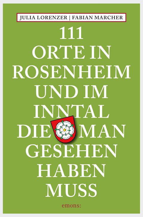 111 Orte in Rosenheim und im Inntal, die man gesehen haben muss - Julia Lorenzer, Fabian Marcher