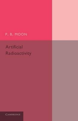 Artificial Radioactivity - P. B. Moon