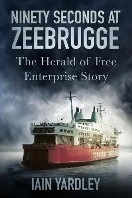 Ninety Seconds at Zeebrugge - Iain Yardley