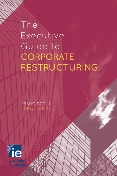 The Executive Guide to Corporate Restructuring - Francisco J. Lopez Lopez Lubian