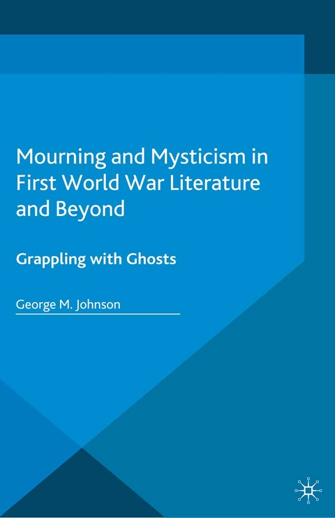 Mourning and Mysticism in First World War Literature and Beyond -  George M. Johnson