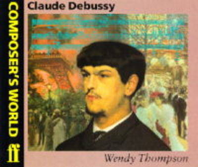 Composer's World: Debussy - Wendy Thompson