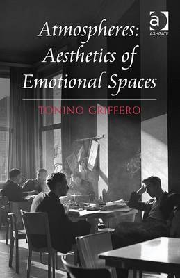 Atmospheres: Aesthetics of Emotional Spaces -  Tonino Griffero