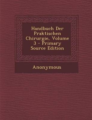 Handbuch Der Praktischen Chirurgie, Volume 3 - Primary Source Edition -  Anonymous