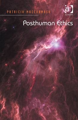 Posthuman Ethics -  Patricia MacCormack
