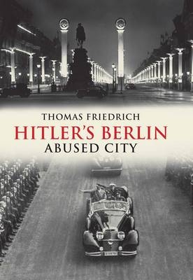 Hitler&#39;s Berlin - Friedrich Thomas Friedrich