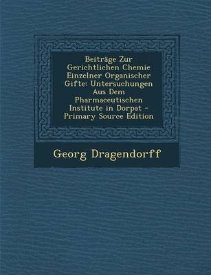 Beitrage Zur Gerichtlichen Chemie Einzelner Organischer Gifte - Georg Dragendorff