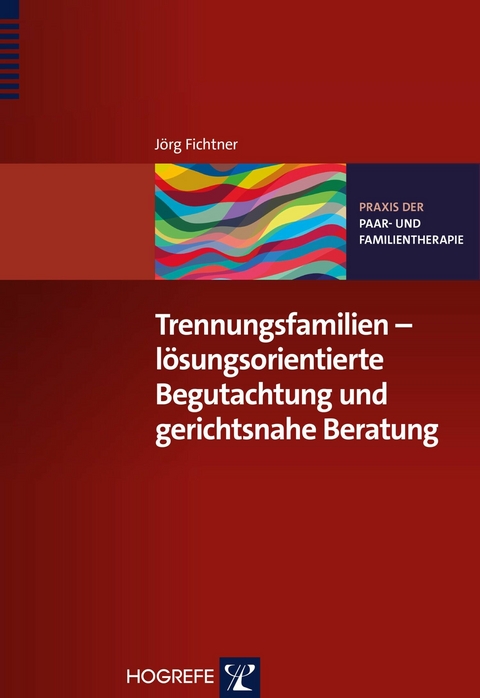 Trennungsfamilien – lösungsorientierte Begutachtung und gerichtsnahe Beratung - Jörg Fichtner