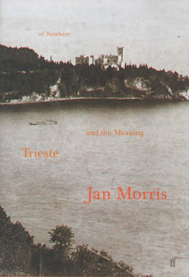 Trieste and the Meaning of Nowhere - Jan Morris