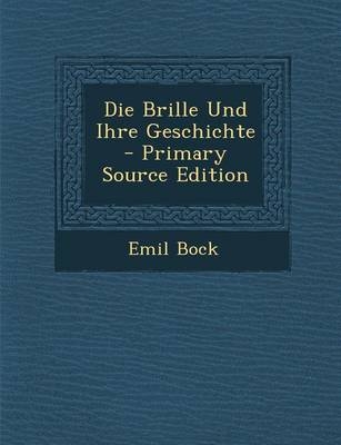 Die Brille Und Ihre Geschichte - Primary Source Edition - Emil Bock