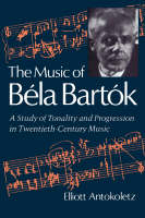 The Music of Bela Bartok - Elliott Antokoletz