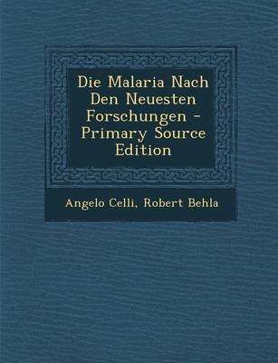 Die Malaria Nach Den Neuesten Forschungen - Primary Source Edition - Angelo Celli, Robert Behla