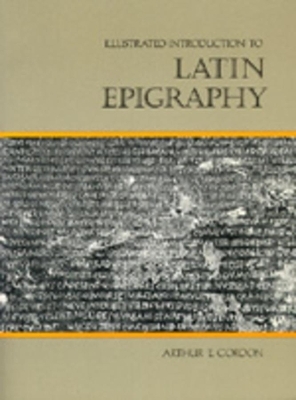 Illustrated Introduction to Latin Epigraphy - Arthur E. Gordon