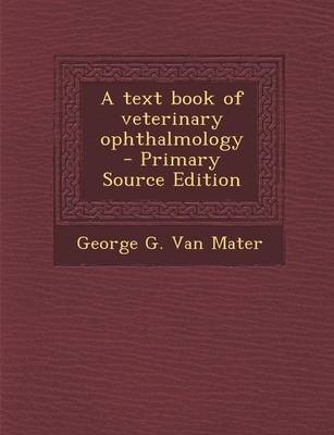 A Text Book of Veterinary Ophthalmology - George G Van Mater