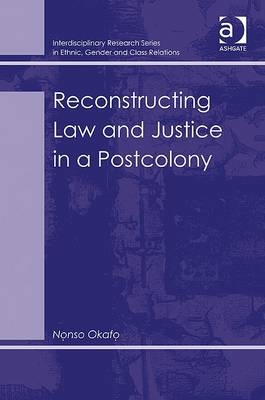 Reconstructing Law and Justice in a Postcolony -  Nonso Okafo