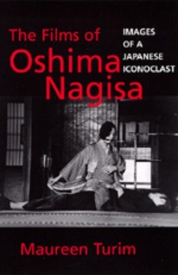 The Films of Oshima Nagisa - Maureen Turim