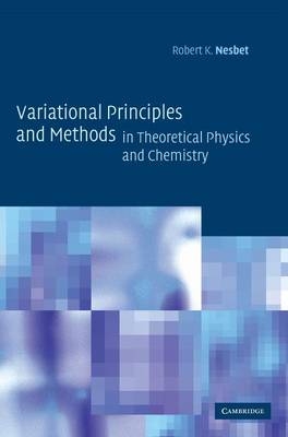 Variational Principles and Methods in Theoretical Physics and Chemistry - Robert K. Nesbet