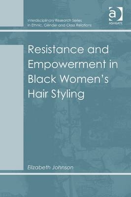 Resistance and Empowerment in Black Women''s Hair Styling -  Elizabeth Johnson