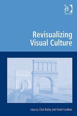 Revisualizing Visual Culture -  Chris Bailey,  Hazel Gardiner