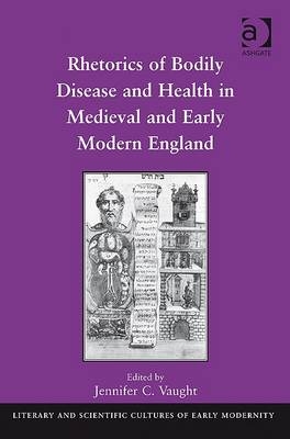 Rhetorics of Bodily Disease and Health in Medieval and Early Modern England - 