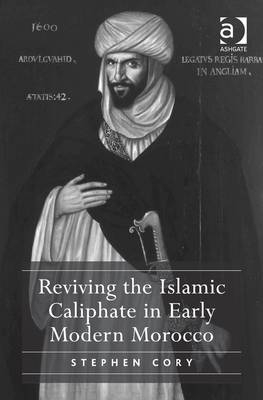 Reviving the Islamic Caliphate in Early Modern Morocco -  Stephen Cory