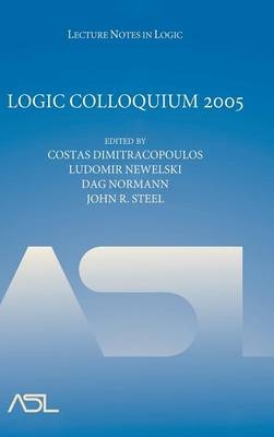 Logic Colloquium 2005 - Costas Dimitracopoulos, Ludomir Newelski, Dag Normann, John R. Steel