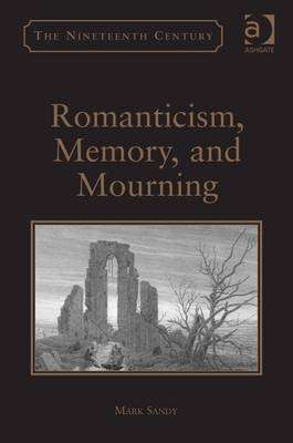 Romanticism, Memory, and Mourning -  Mark Sandy