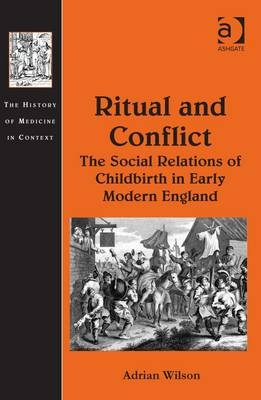 Ritual and Conflict: The Social Relations of Childbirth in Early Modern England -  Adrian Wilson