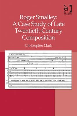 Roger Smalley: A Case Study of Late Twentieth-Century Composition -  Christopher Mark