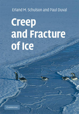 Creep and Fracture of Ice - Erland M. Schulson, Paul Duval