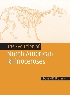 The Evolution of North American Rhinoceroses - Donald R. Prothero