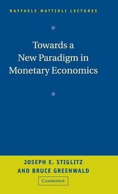 Towards a New Paradigm in Monetary Economics - Joseph Stiglitz, Bruce Greenwald